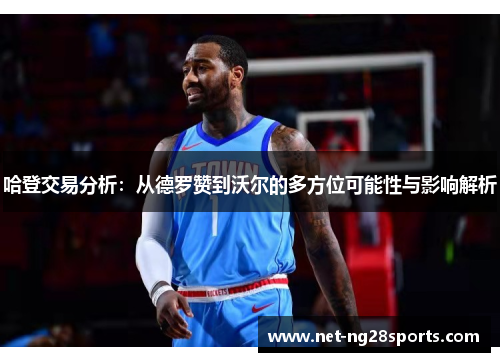 哈登交易分析：从德罗赞到沃尔的多方位可能性与影响解析