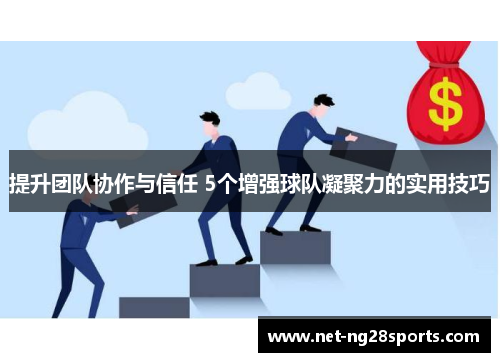 提升团队协作与信任 5个增强球队凝聚力的实用技巧